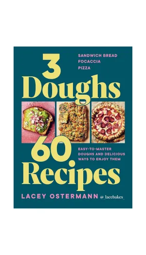 3 Doughs, 60 Recipes: Focaccia, Pizza, Sandwich Bread